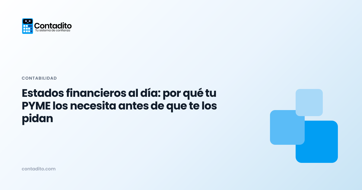 Estados financieros al día: por qué tu PYME los necesita antes de que te los pidan